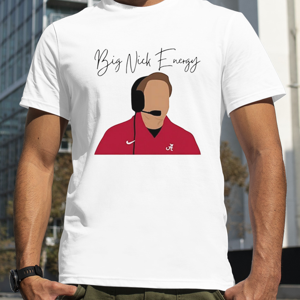 Nick Saban Alabama Crimson Tide As Big Nick Energy T-shirt