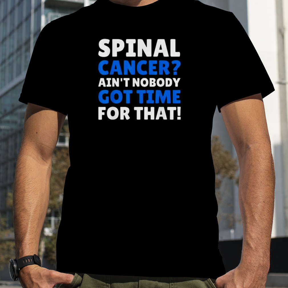 Spinal cancer ain’t nobody got time for that shirt