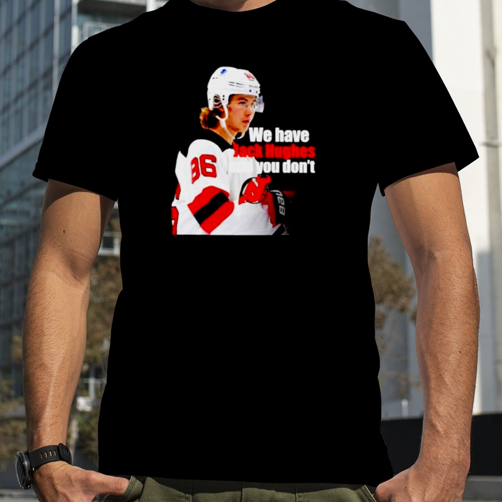 we have Jack Hughes and you don’t New Jersey Devils shirt