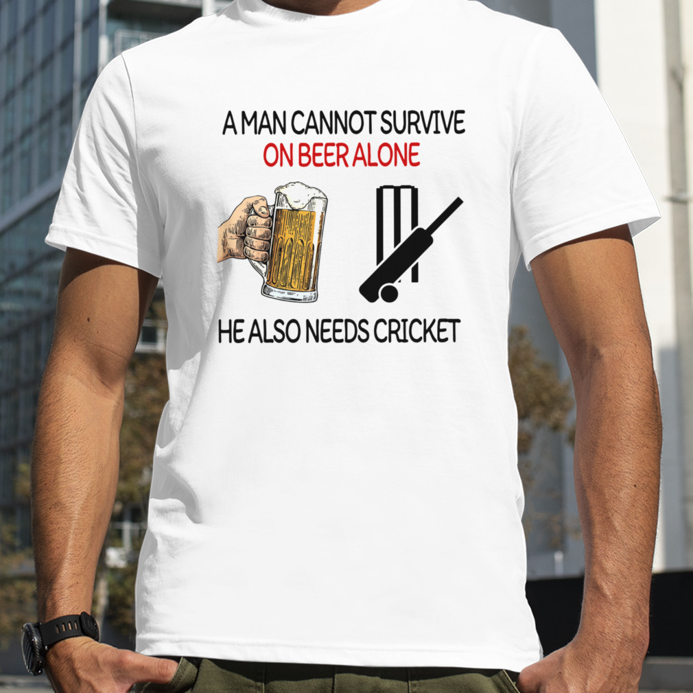 A Man Cannot Survive On Beer Alone He Also Needs Cricket T-Shirt