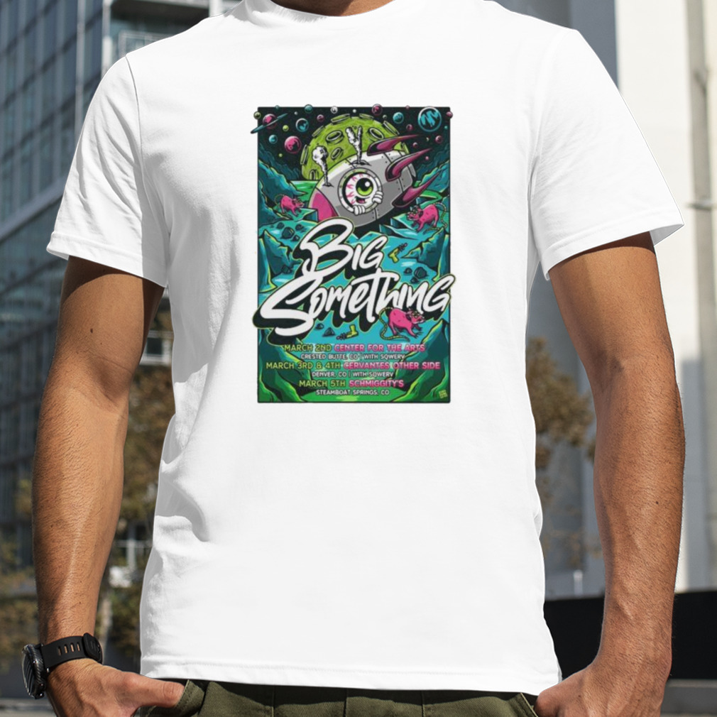 Big Something March 2nd Crested Butte March 3rd & 4th Denver March 5th Steamboat Springs 2023 shirt