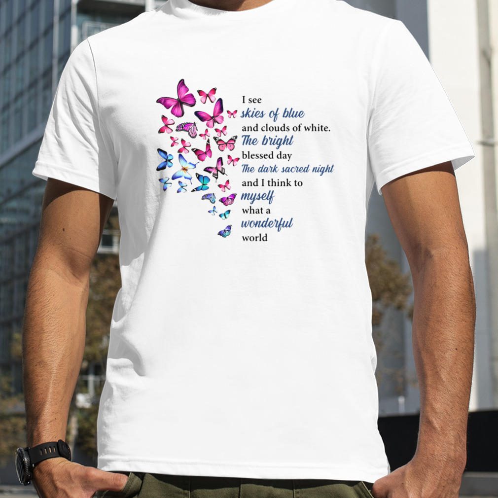 Butterfly I See Skies Of Blue And Clouds Of White What A Wonderful World Shirts