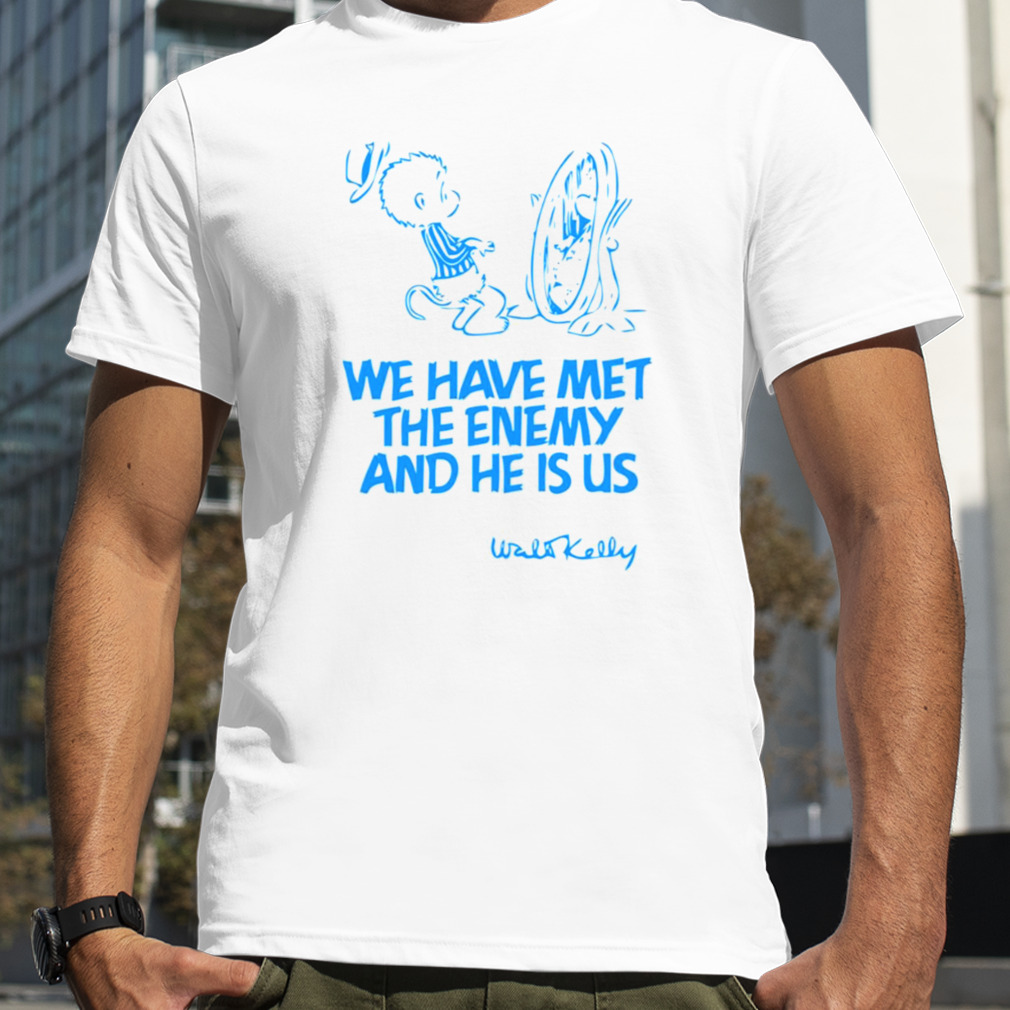 We Have Met The Enemy And He Is Us Kelly shirts