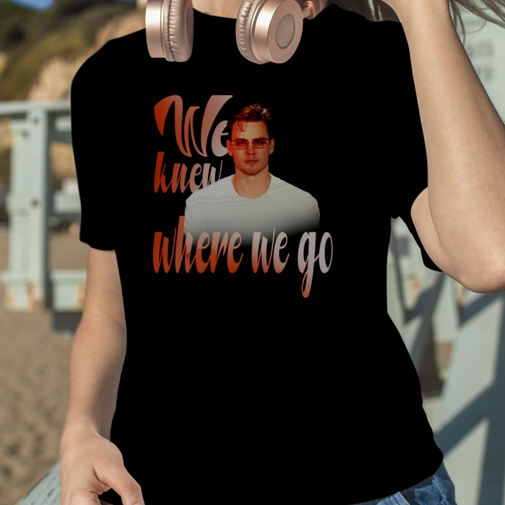 We Knew Where We Go Joe Burrow Glasses shirt