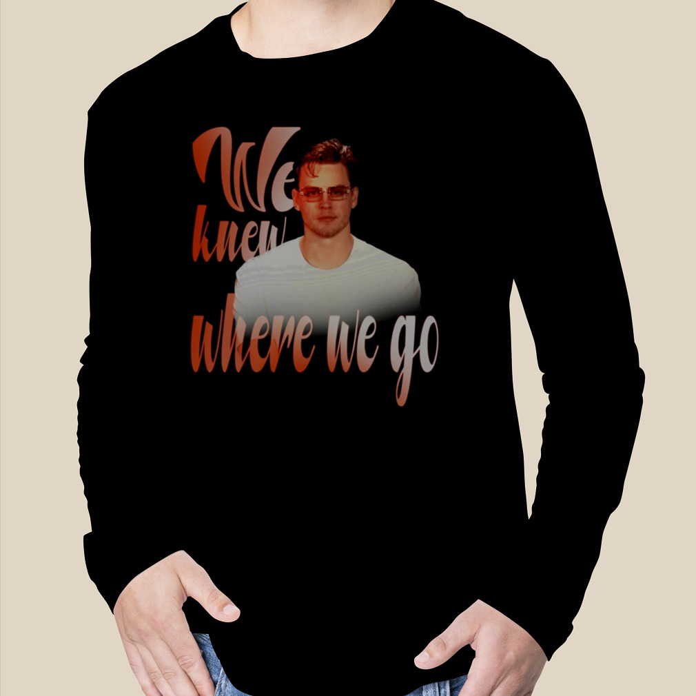 We Knew Where We Go Joe Burrow Glasses shirt