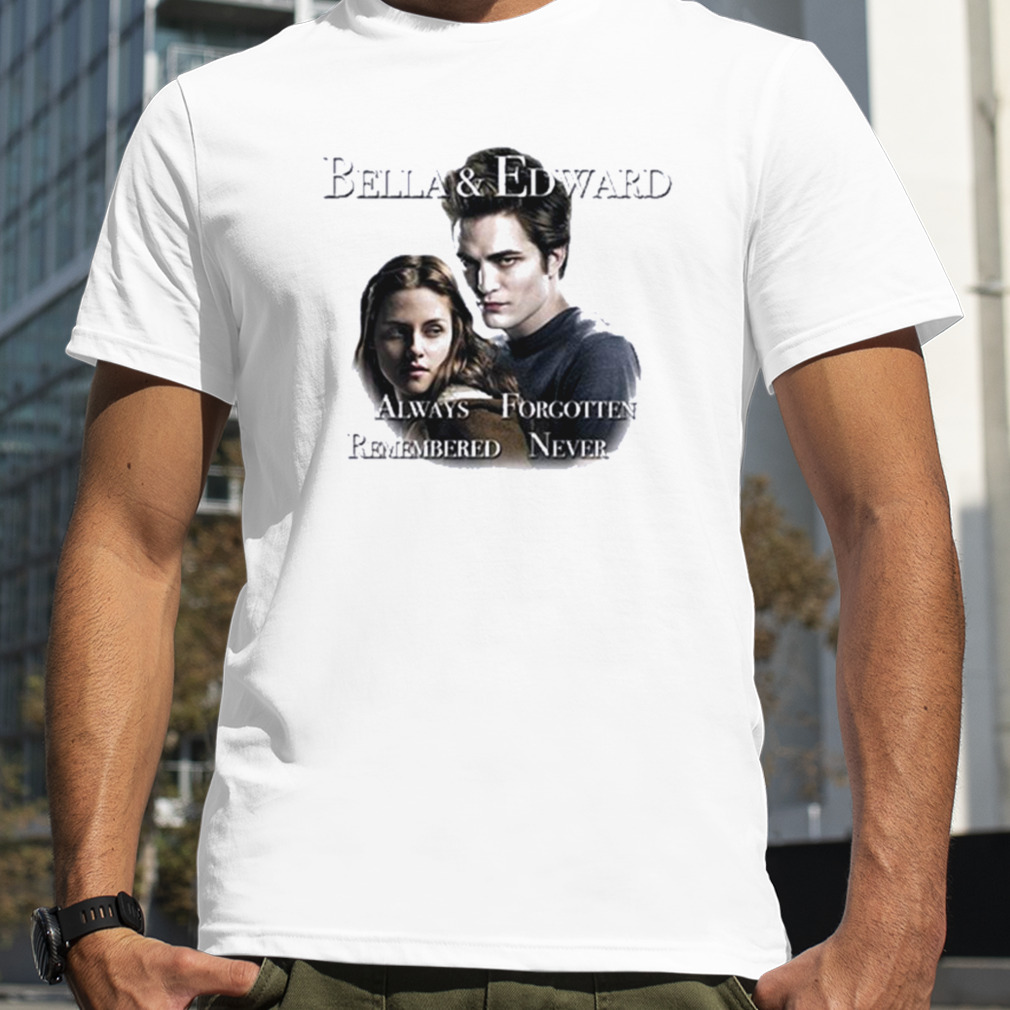 Bella and edward always forgotten never remembered shirt