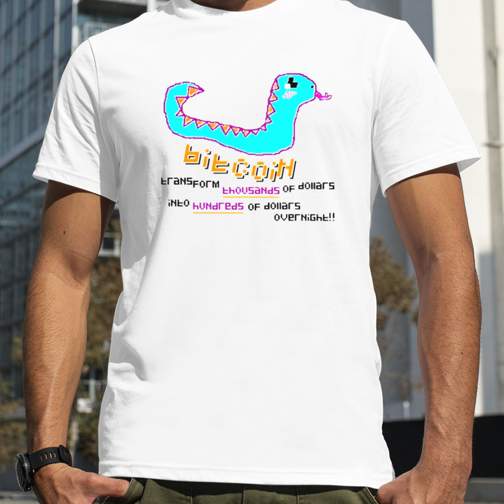 Bitcoin transform thousands of dollars into hundreds of dollars overnight shirt