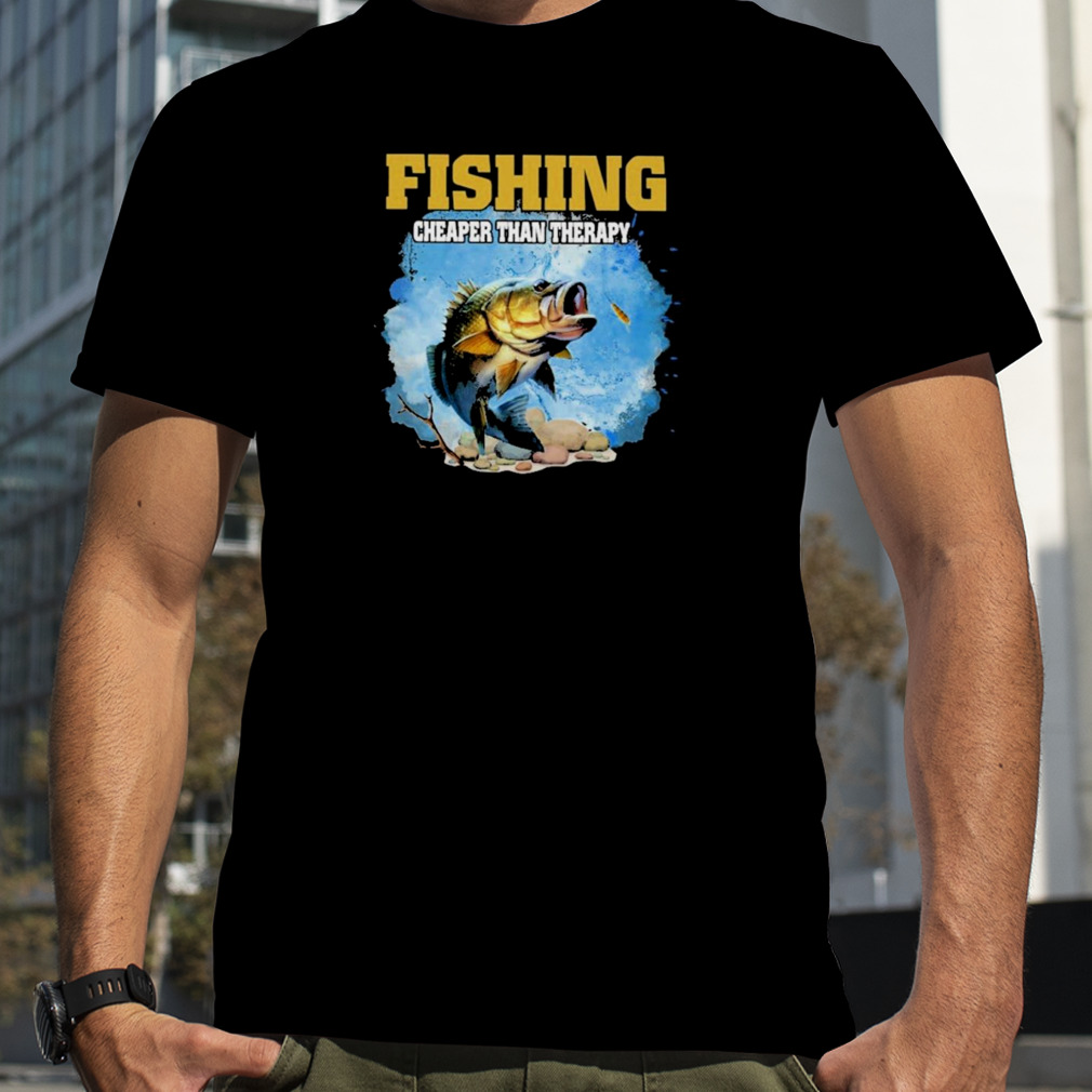 Fishing cheaper than therapy fishing shirt