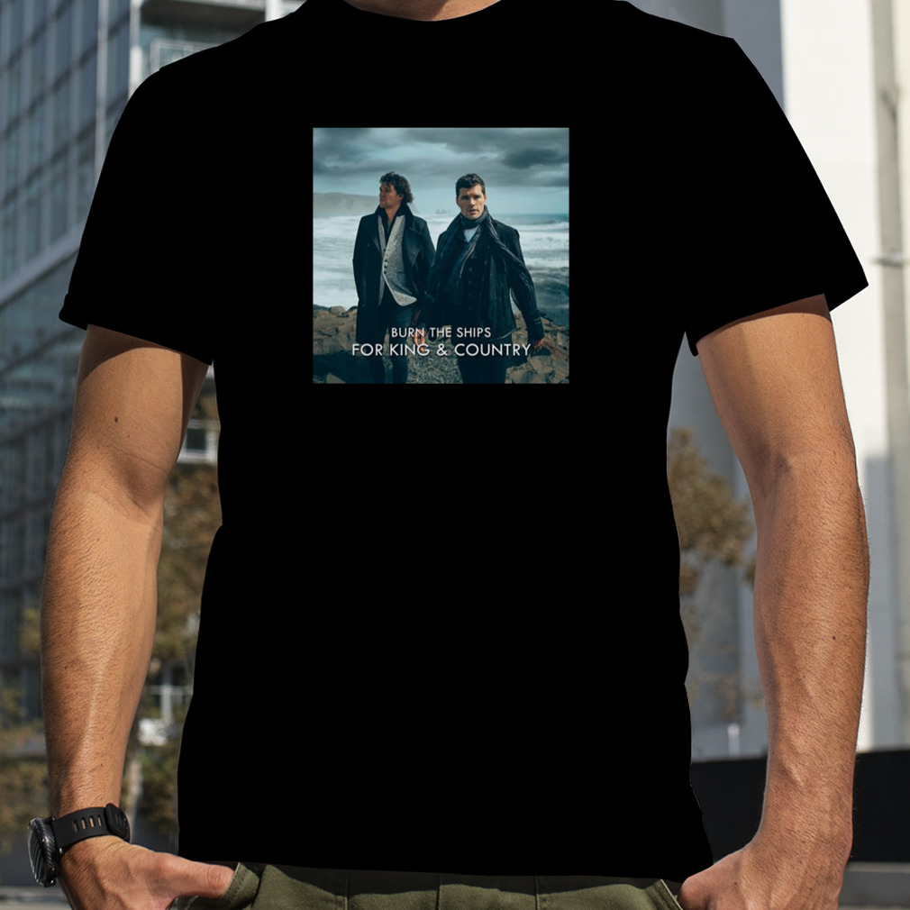 Burn The Ships For King & Country Album shirt