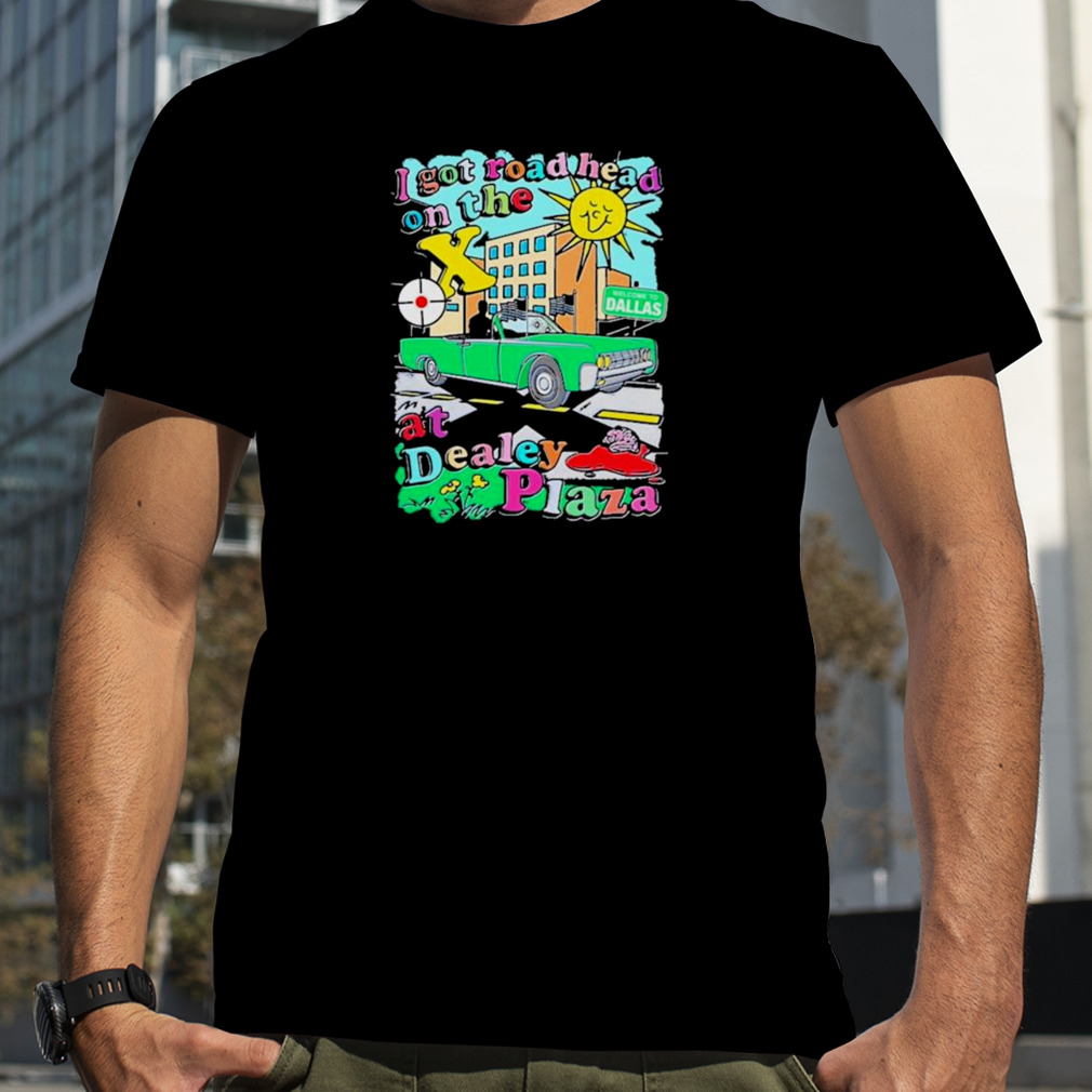 I got road head on the x at dealey plaza 2023 shirt