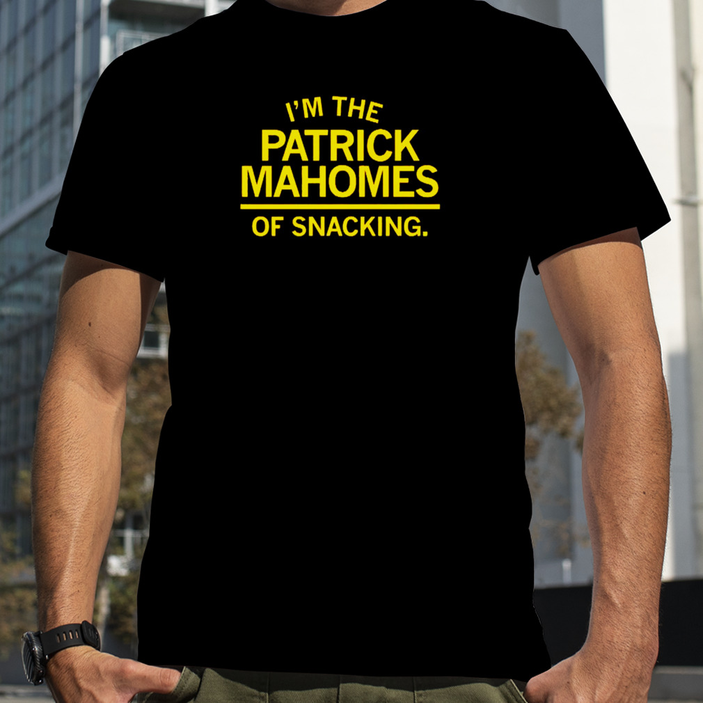 I’m the Patrick Mahomes of Snacking shirt