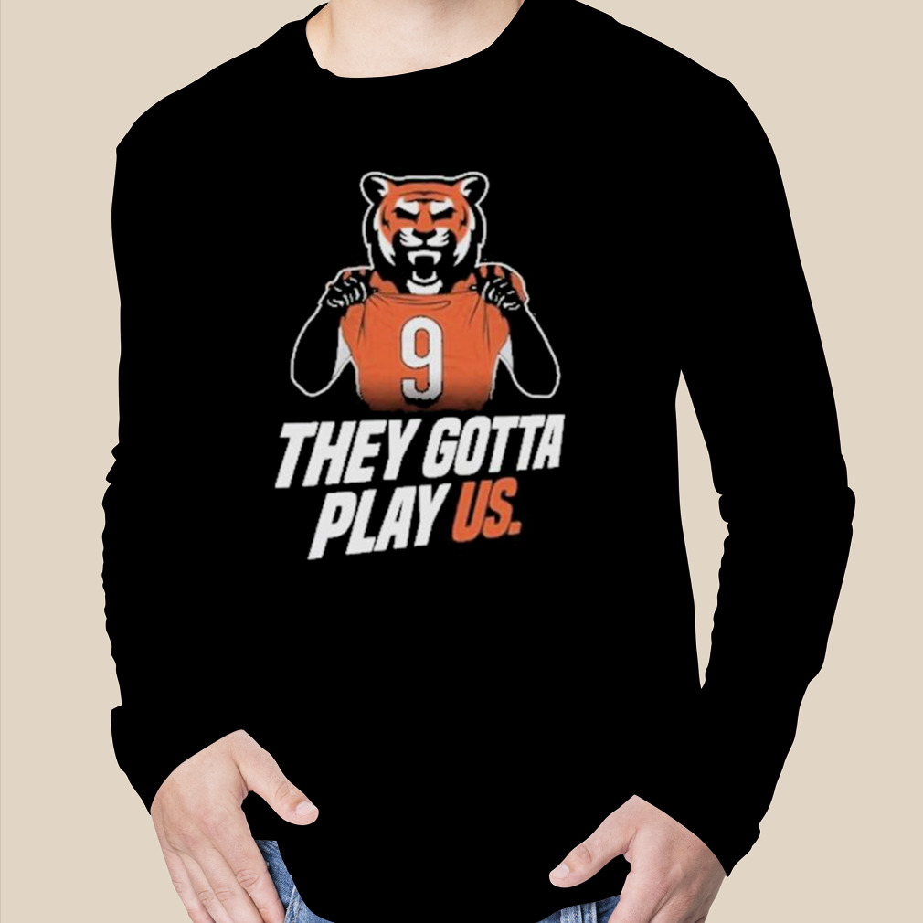 Bengals font they gotta play us shirt - Limotees