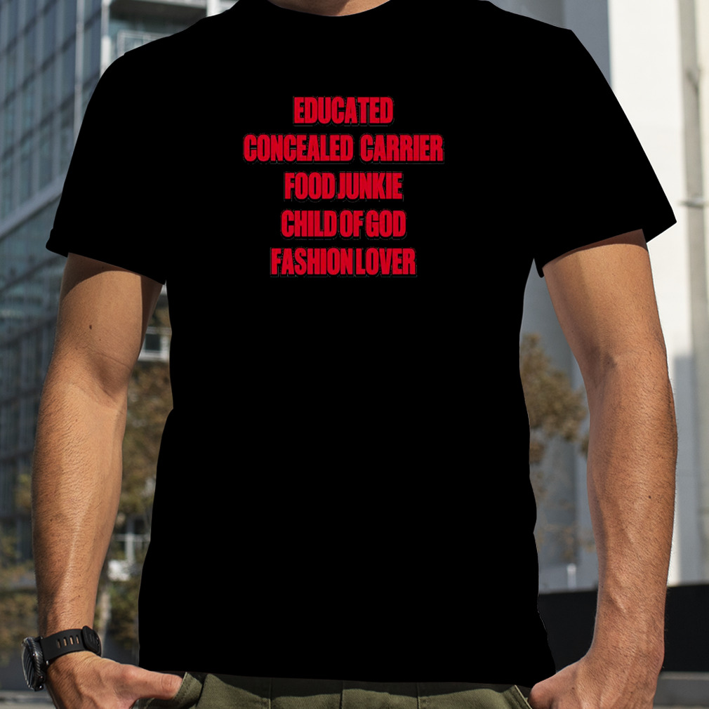 Educated Concealed Carrier Food Junkie Child Of God Fashion Lover Shirt