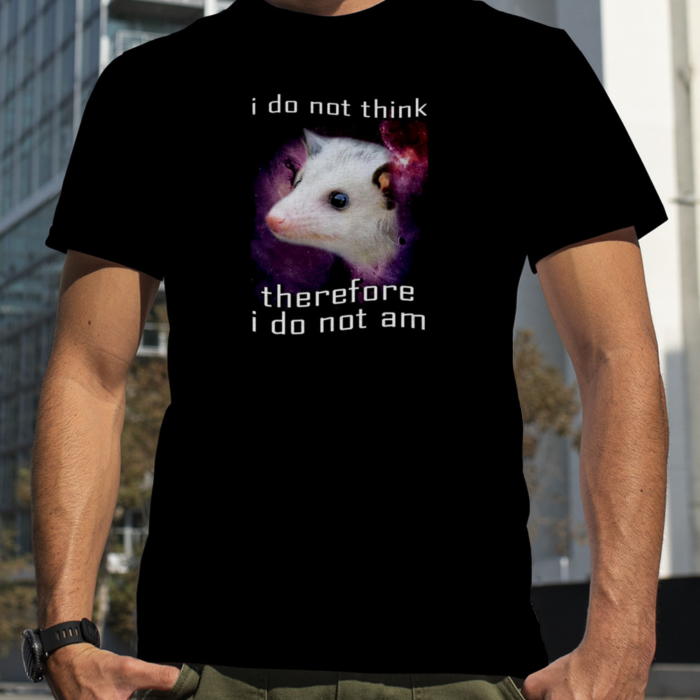 I Do Not Think Therefore I Am Not Possum Space T-Shirt