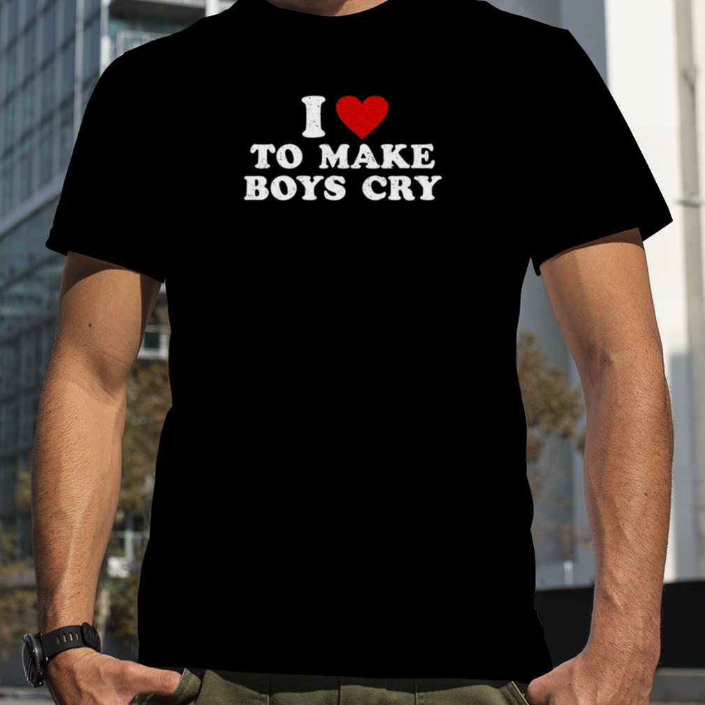 I Love To Make Boys Cry T-Shirt