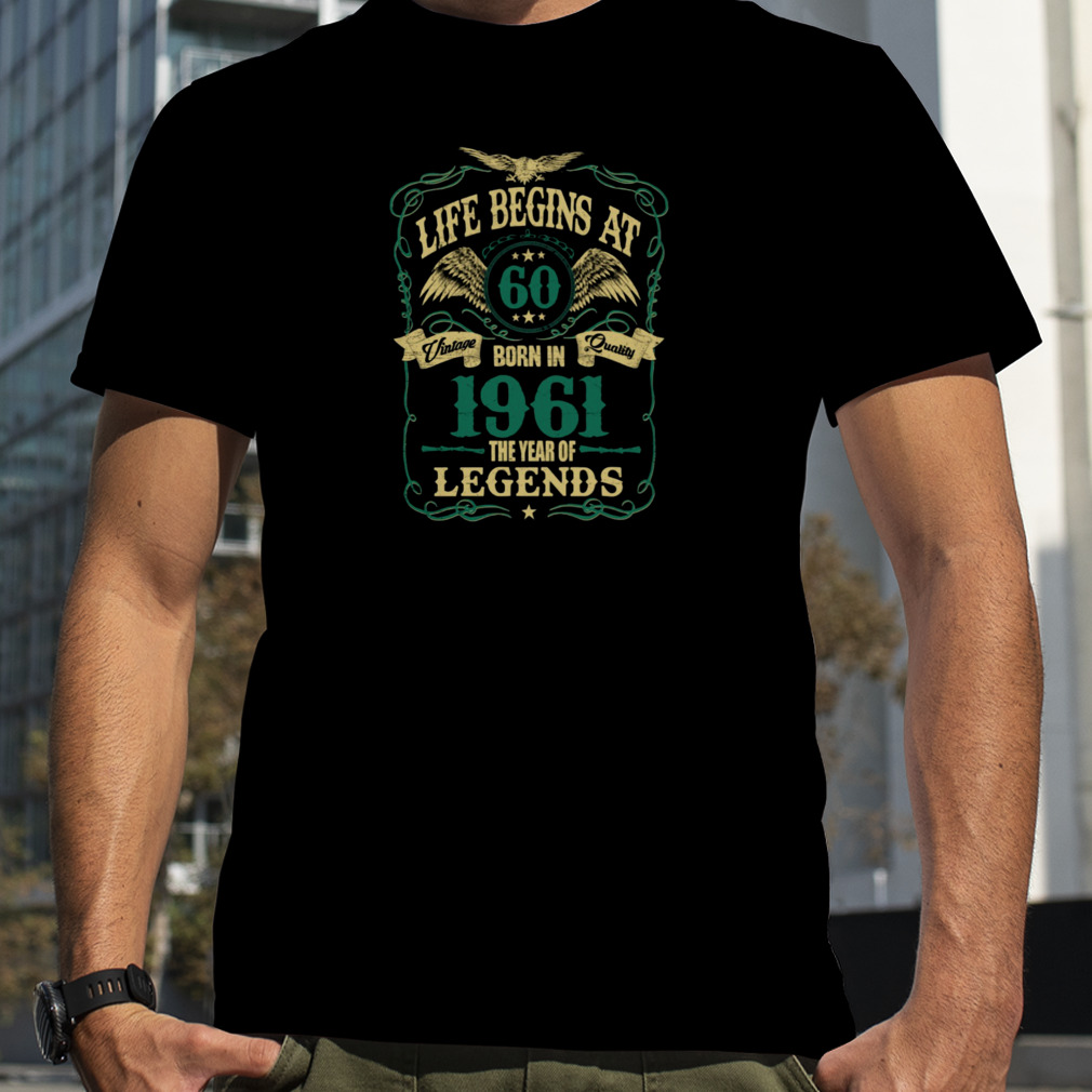 Life Begins At 60 Born In 1961 Vintage Quality The Year Of Legends Shirt