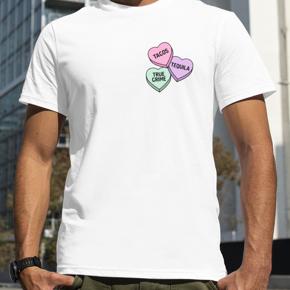 Tacos Tequila And True Crime Candy Hearts Valentine’s Day T-Shirt