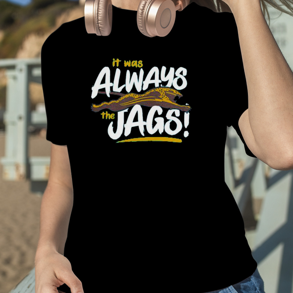 Jacksonville Jaguars It's Was Always The Jags Shirt, hoodie