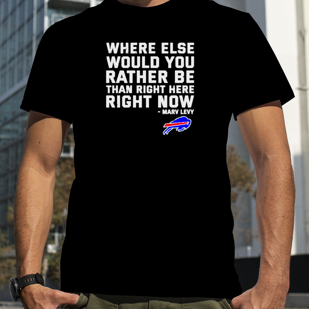 where else would you rather be than right here right now Marv Levy Buffalo Bills shirt
