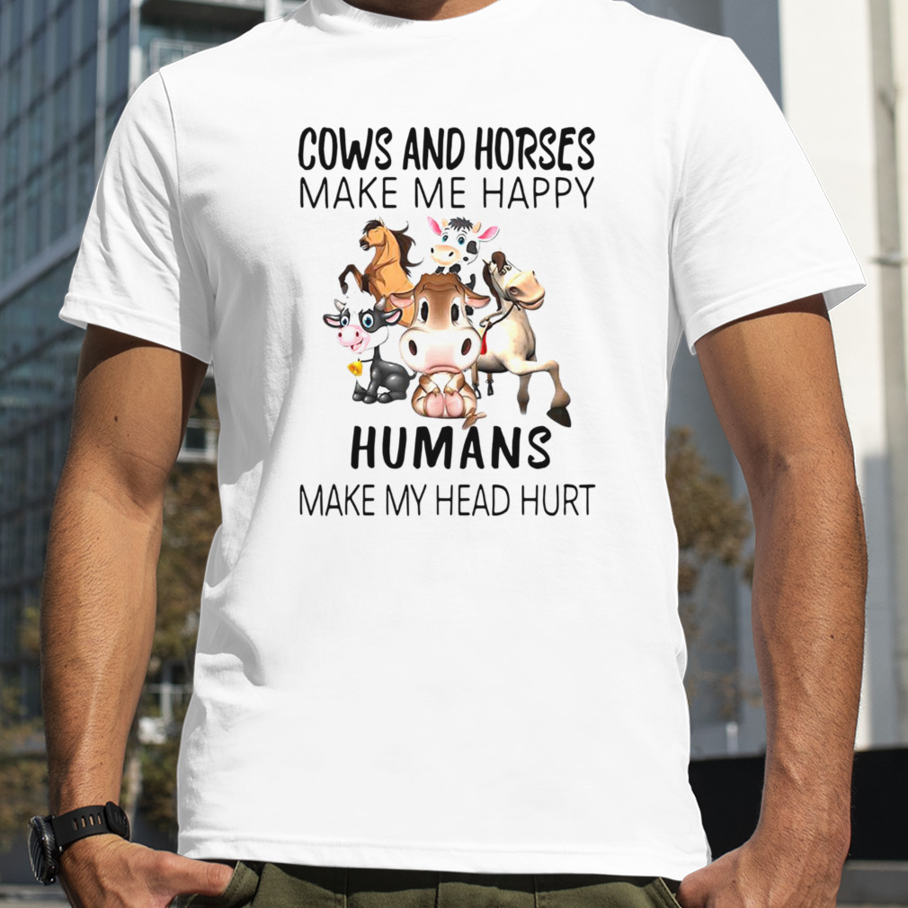 Cows And Horse Make Me Happy Humans Make My Head Hurt Shirt
