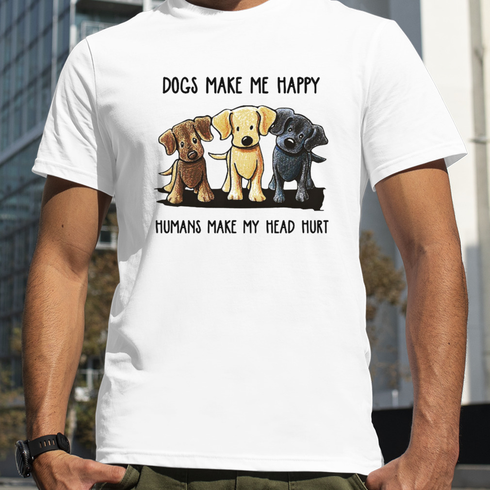 Dogs Make Me Happy Humans Make My Head Hurt TShirt Dog Lover T-Shirt