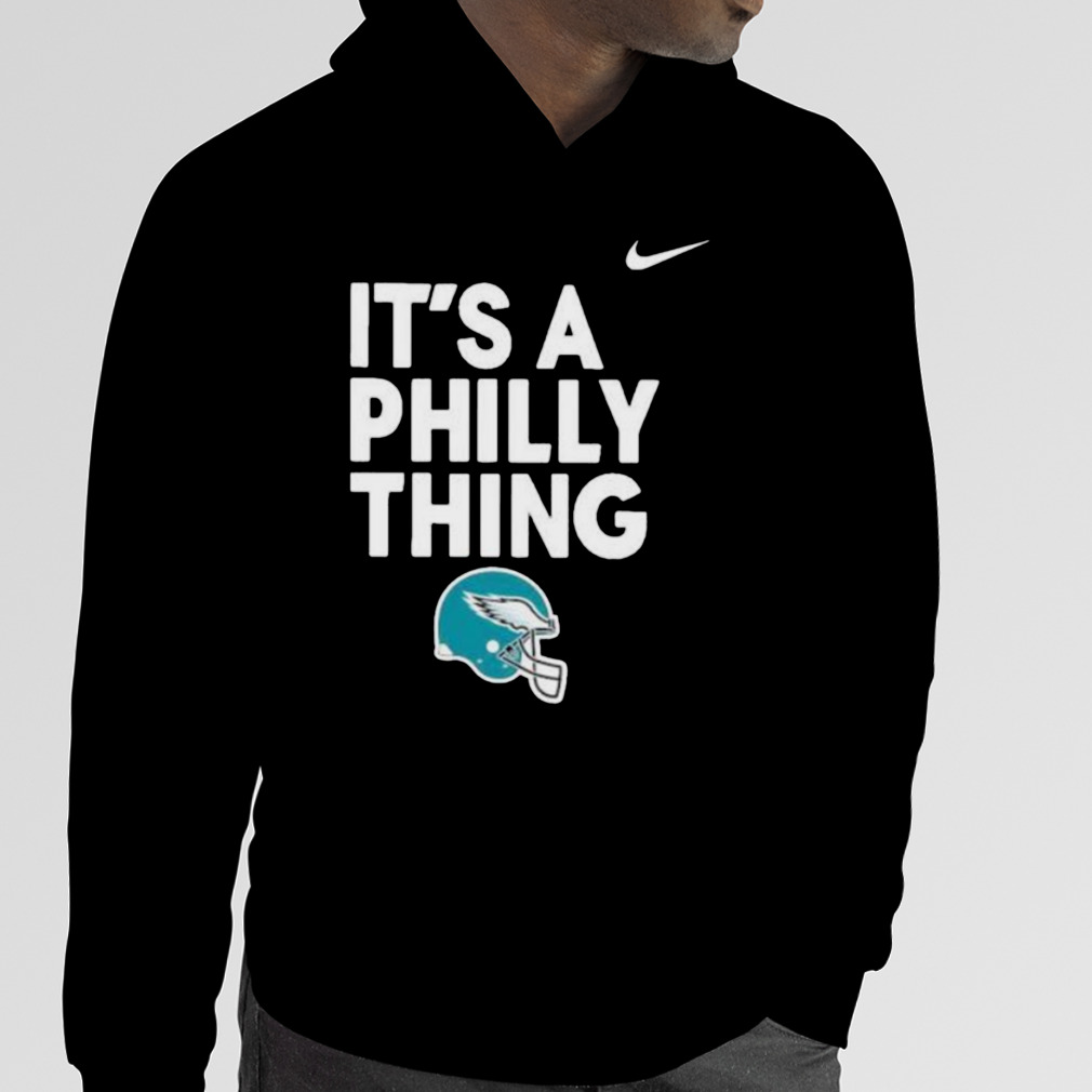 Nike Philadelphia Eagles it's a Philly thing Helmets shirt, hoodie