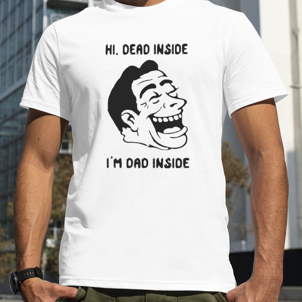 Hi dead inside I’m dad inside shirt