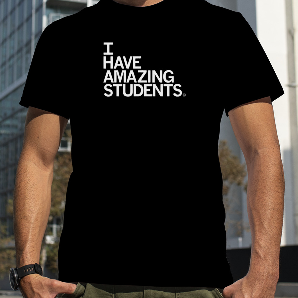 I have amazing students shirt