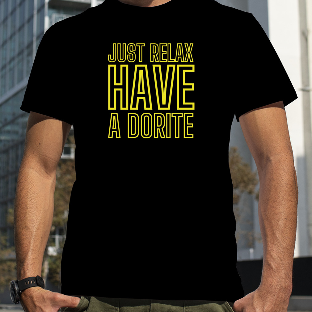 Just Relax Have A Dorite shirt