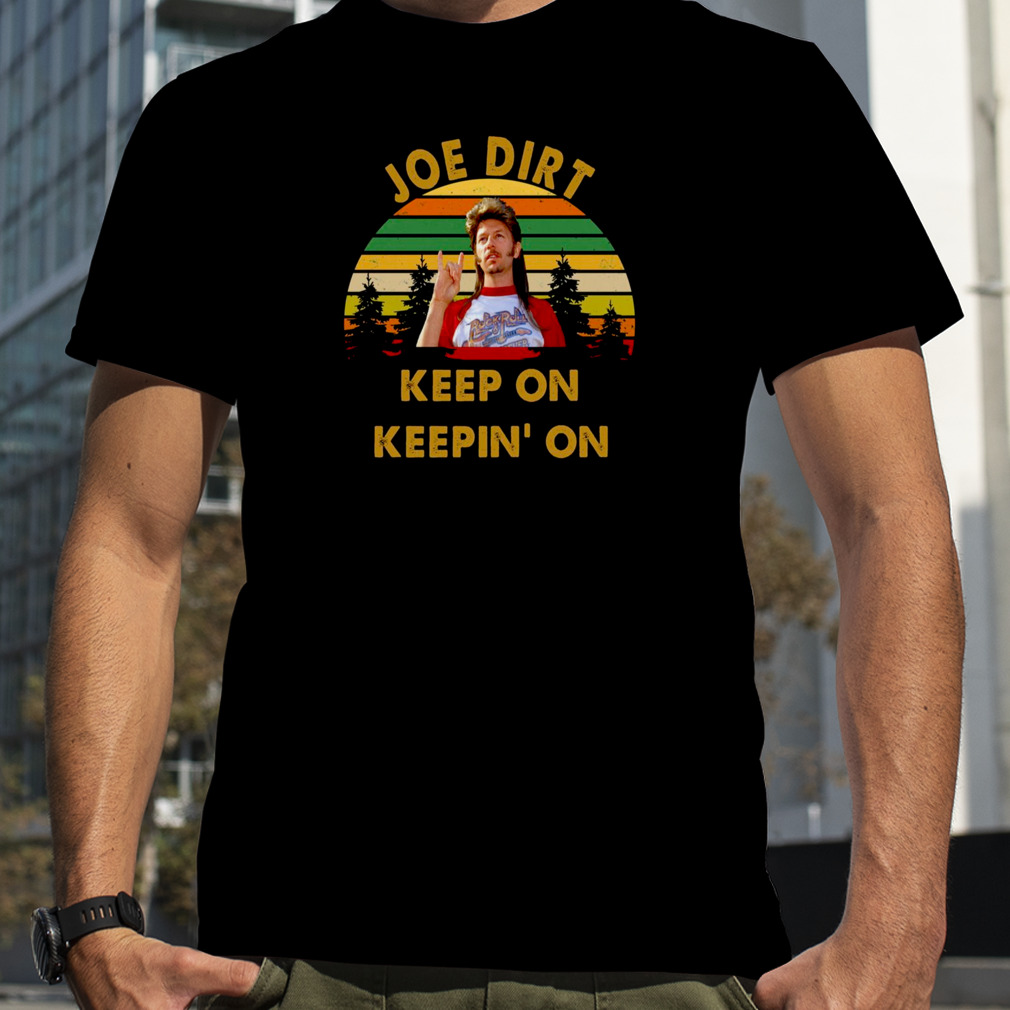Sunset Design Joe Dirt Keep On Keepin’ On shirt