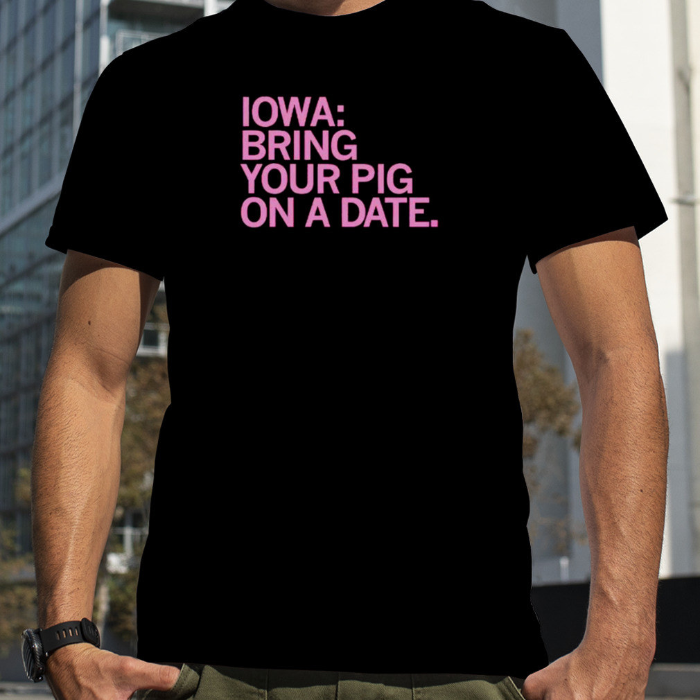 iowa bring your pig on a date shirt
