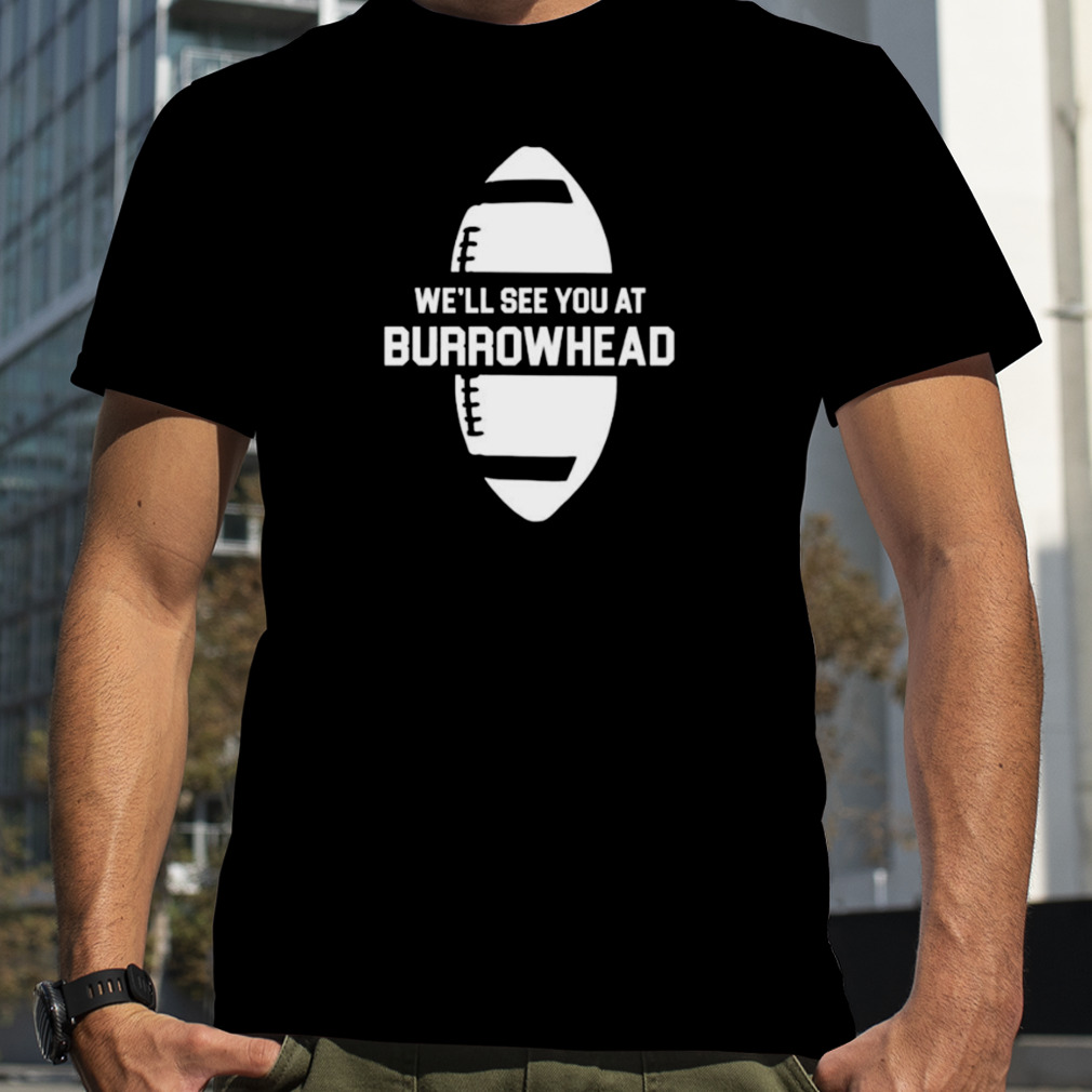 we’ll see you at Burrowhead shirt