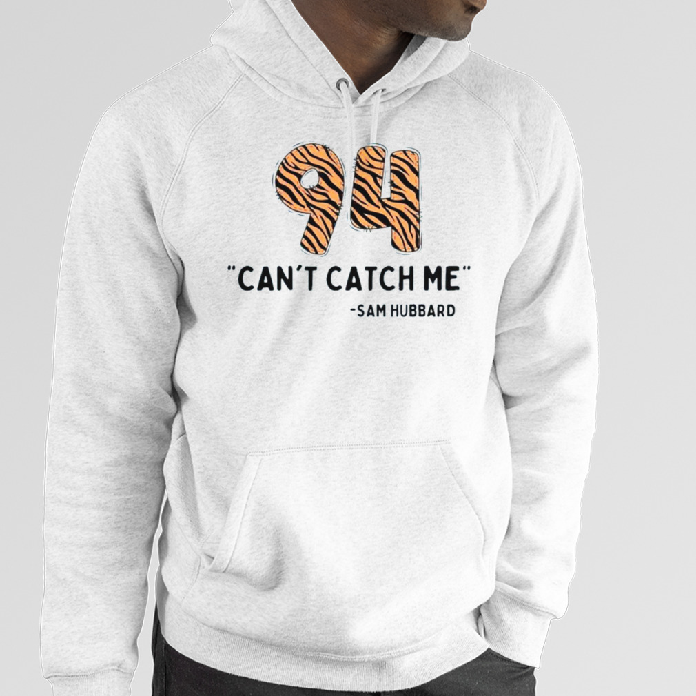 Can't Catch Me Sam Hubbard Cincinnati Bengals Shirt, hoodie