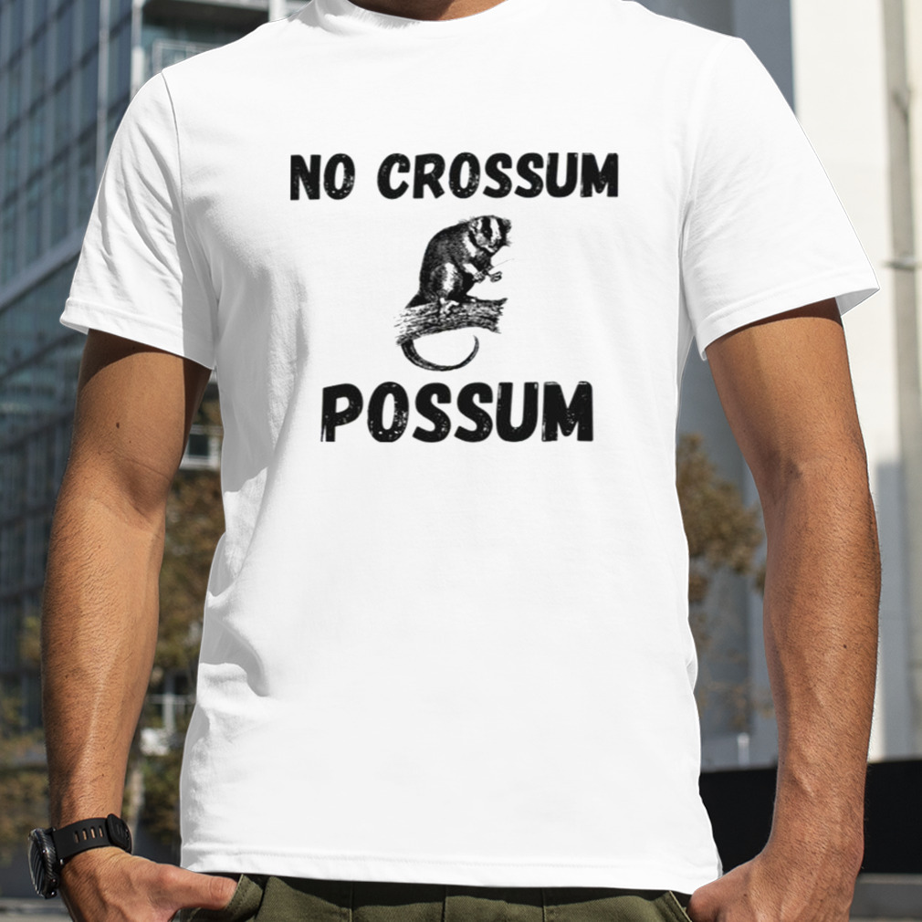 No Crossum Possum shirt