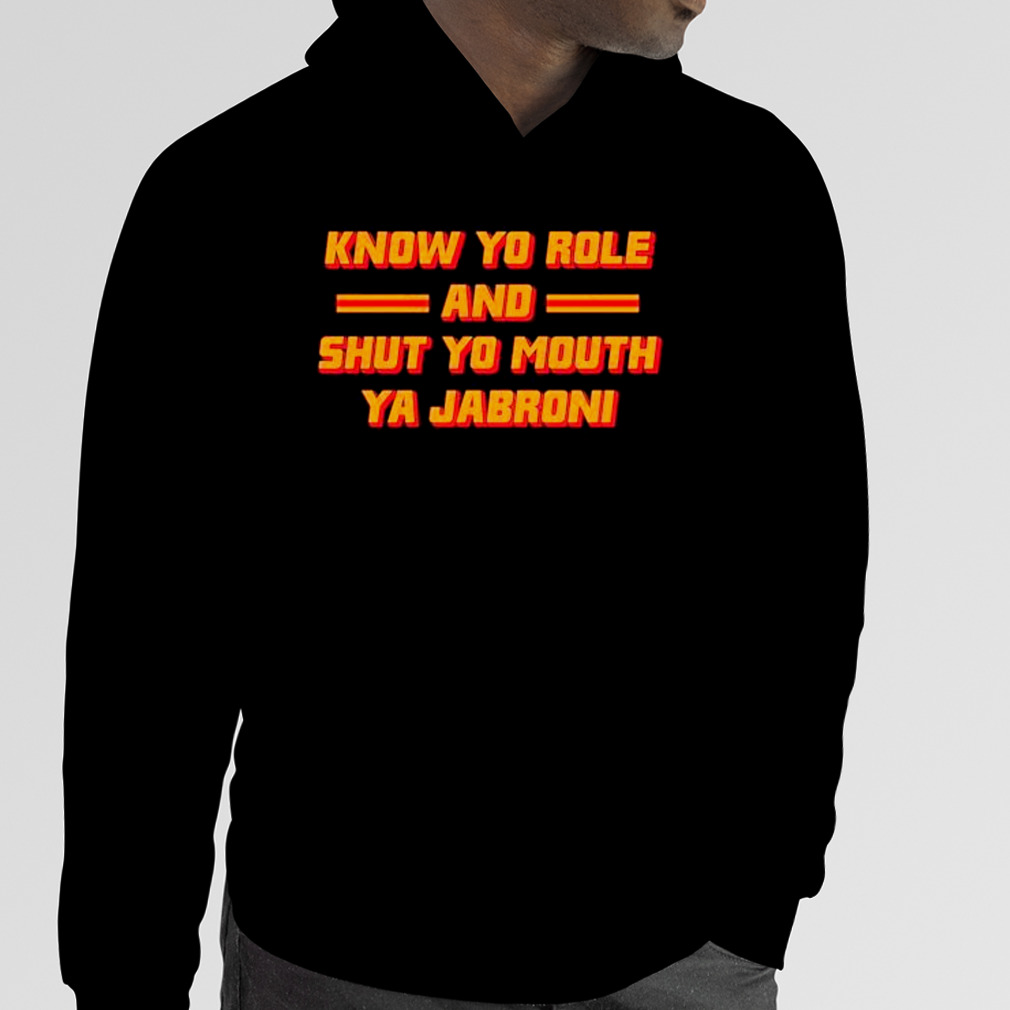 Know Your Role And Shut Your Mouth Ya Jabroni shirt