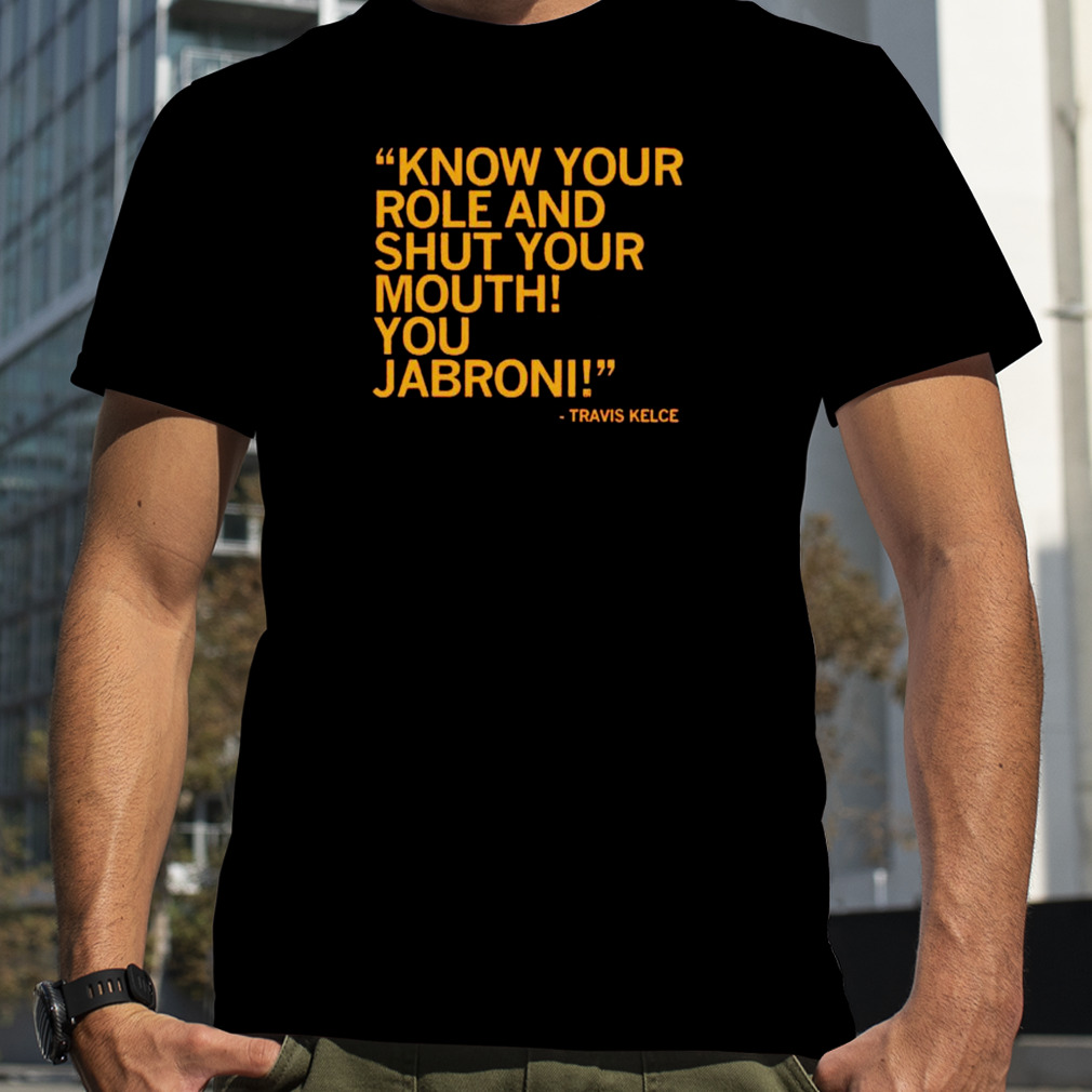 Official Travis Kelce Know Your Role And Shut Your Mouth Jabroni Shirt  Ladies T-shirt