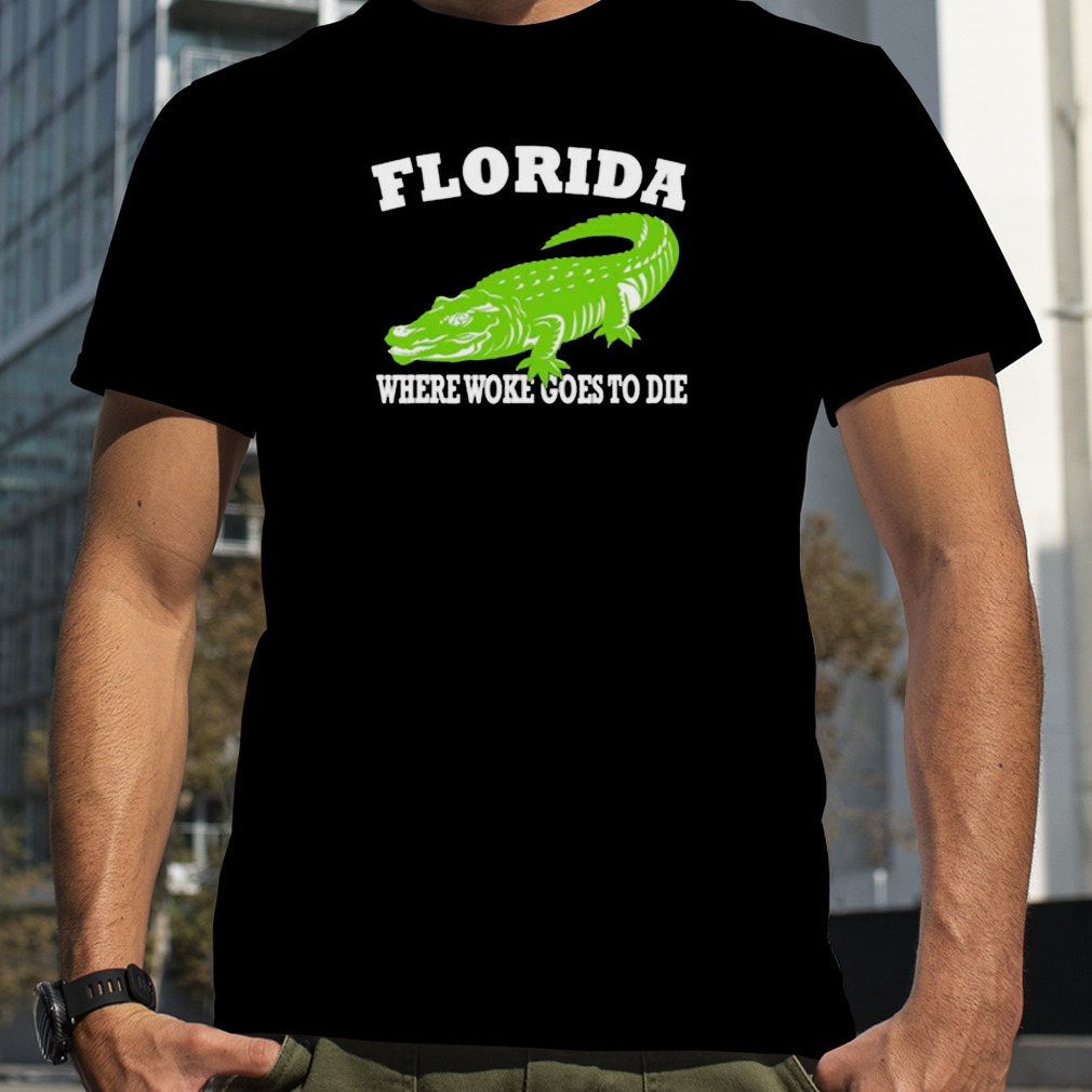 Florida Is Where Woke Goes To Die DeSantis Shirt