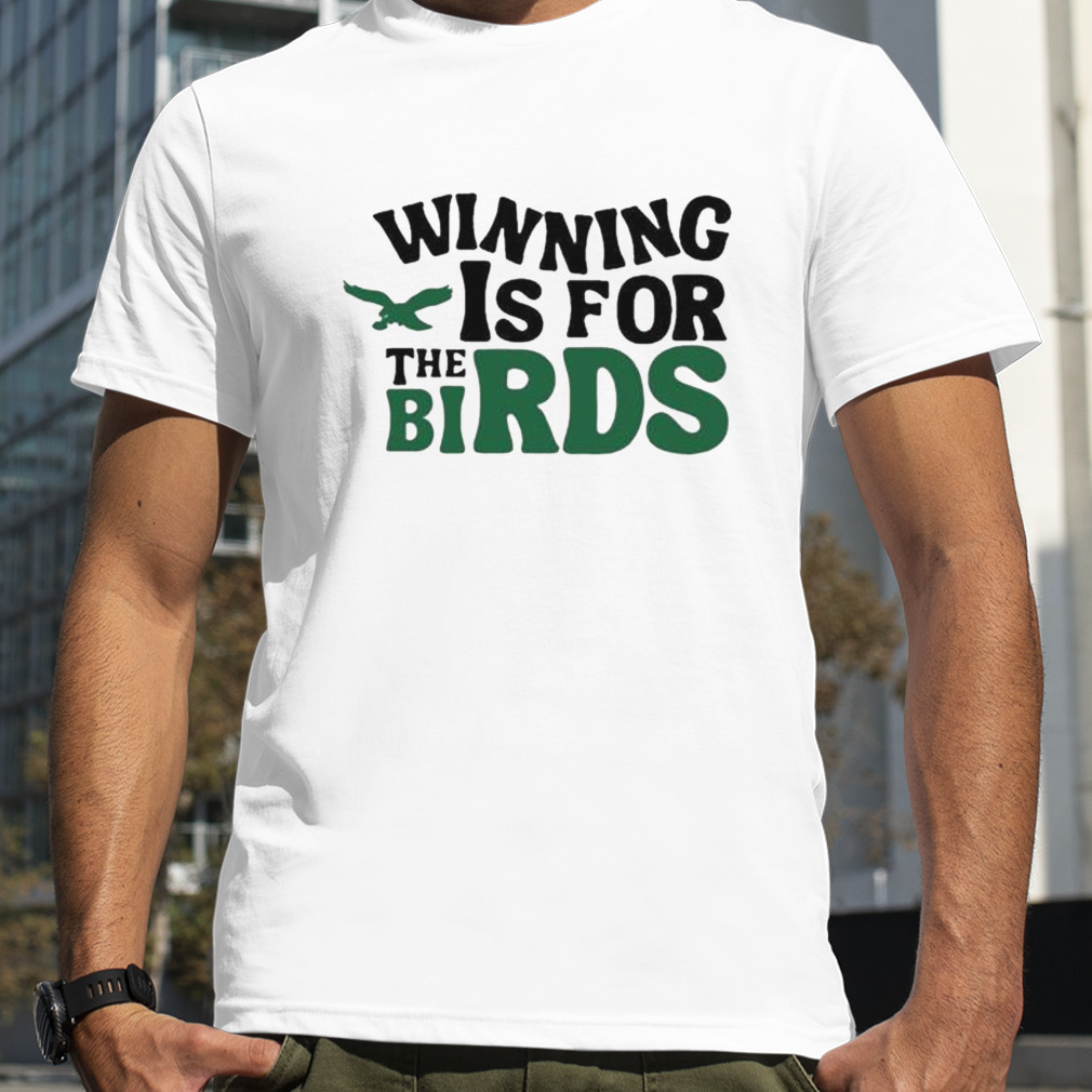 NFL Team Philadelphia Eagles Winning Is For The Birds T-Shirt