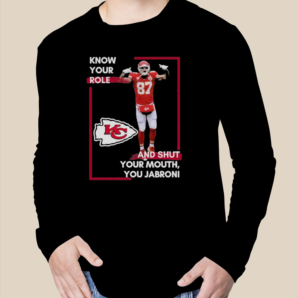 Buy Travis Kelce Know Your Role And Shut Yo Mouth You Jabroni Kansas City  Chiefs Shirt For Free Shipping CUSTOM XMAS PRODUCT COMPANY