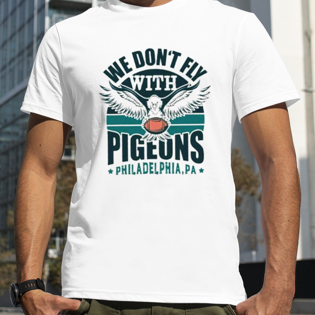 We Don’t Fly With Pigeons Philadelphia Shirt