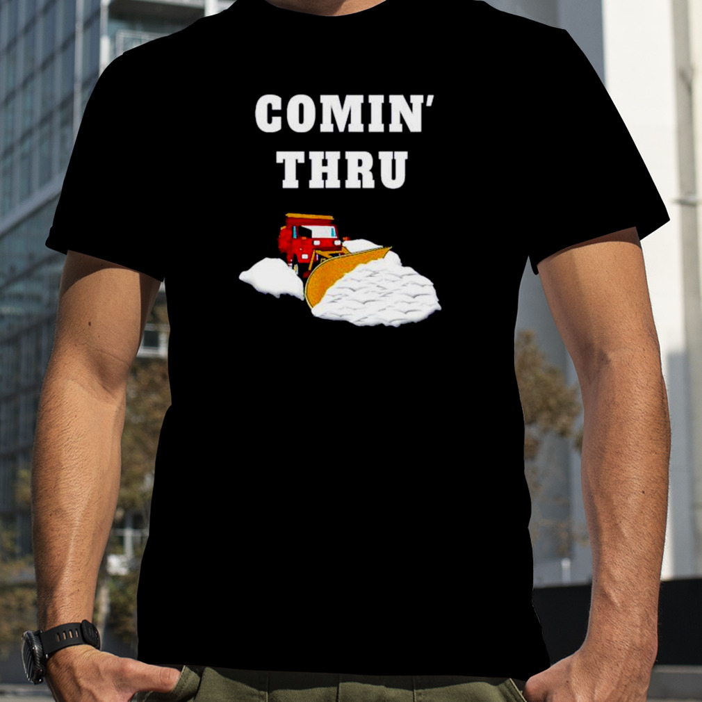 comin’ thru snow plowing truck shirt