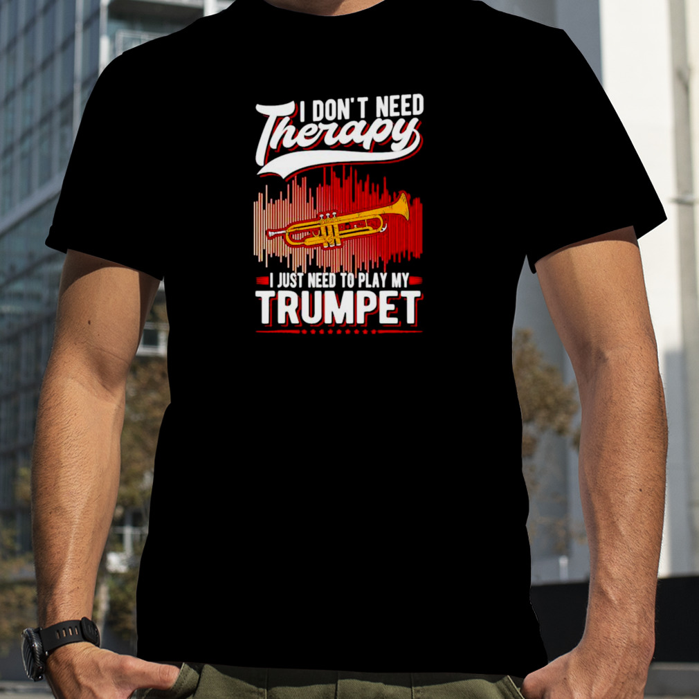 i don’t need therapy I just need to play my trumpet shirt