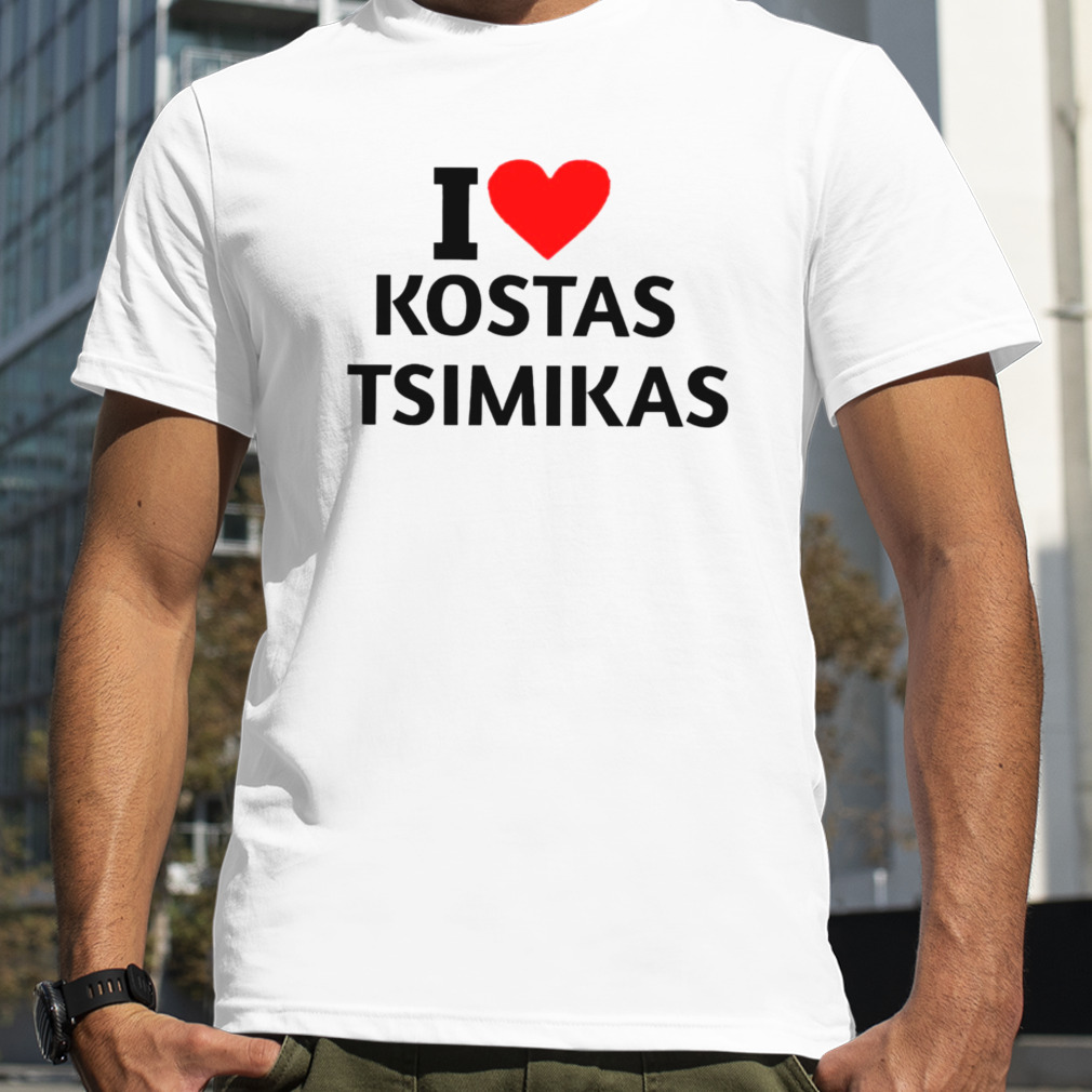 I love Kostas Tsimikas shirt