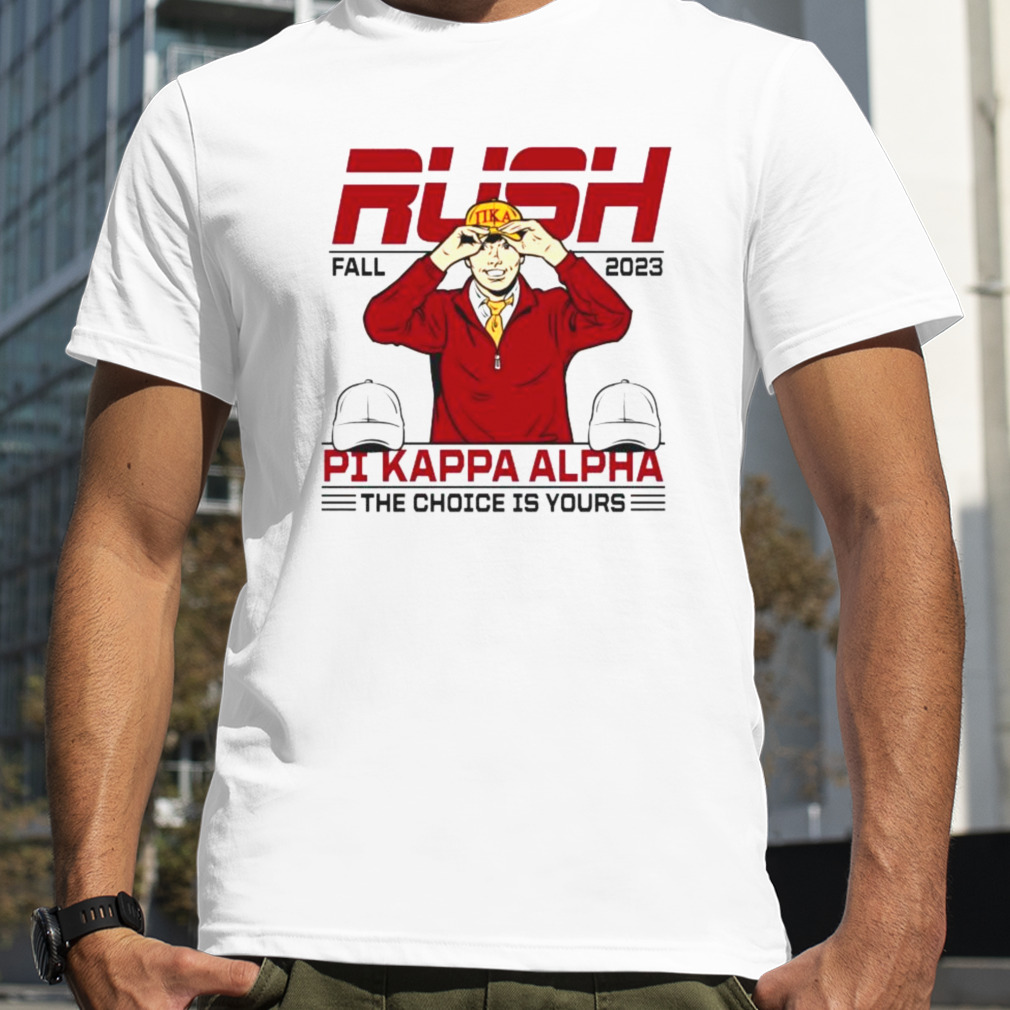 fall Rush 2023 Pi Kappa Alpha The Choice Is Yours Shirt