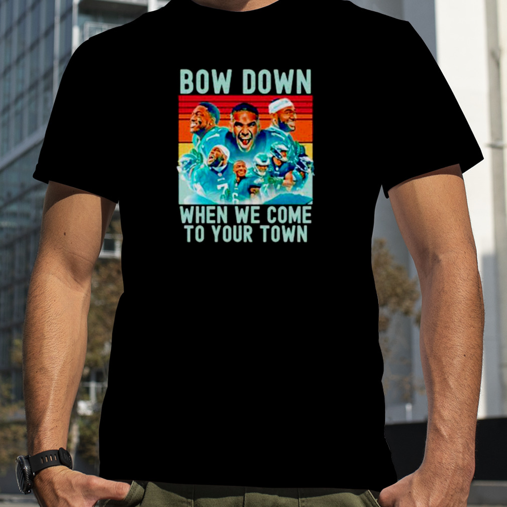 Bow down when we come to your town Philadelphia Eagles shirt