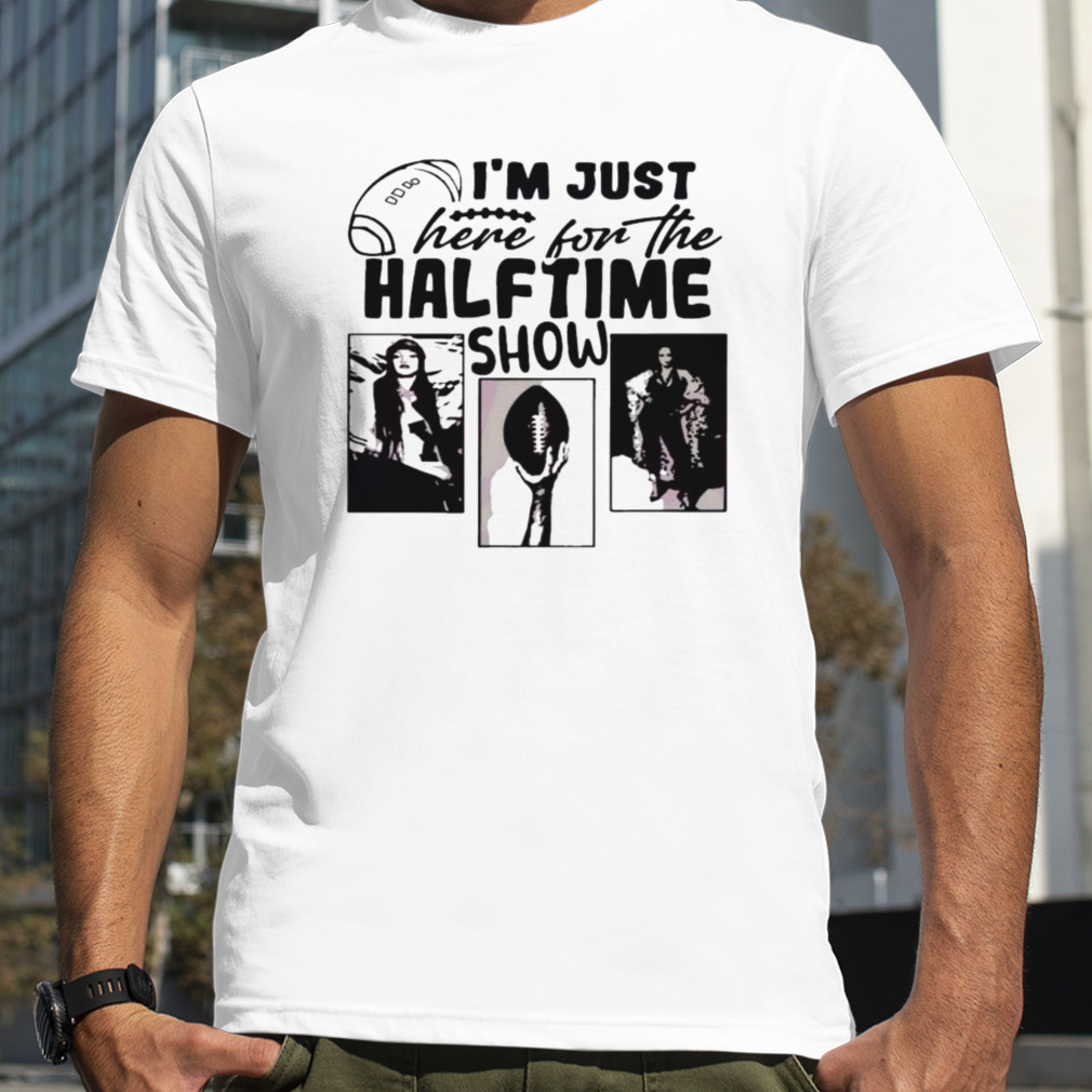 I'm Just Here For The Half Time Show Funny Superbowl Lvii Shirt