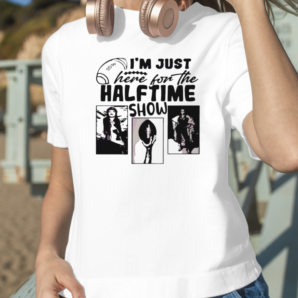 I'm Just Here For The Half Time Show Funny Superbowl Lvii Shirt - Teexpace