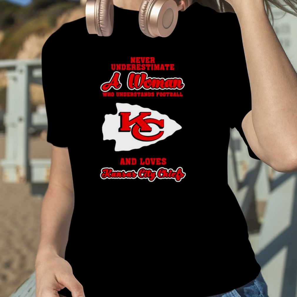 Never Underestimate A Woman Who Understands Football And Love Kansas City Chiefs  Womens Shirt Plus Size