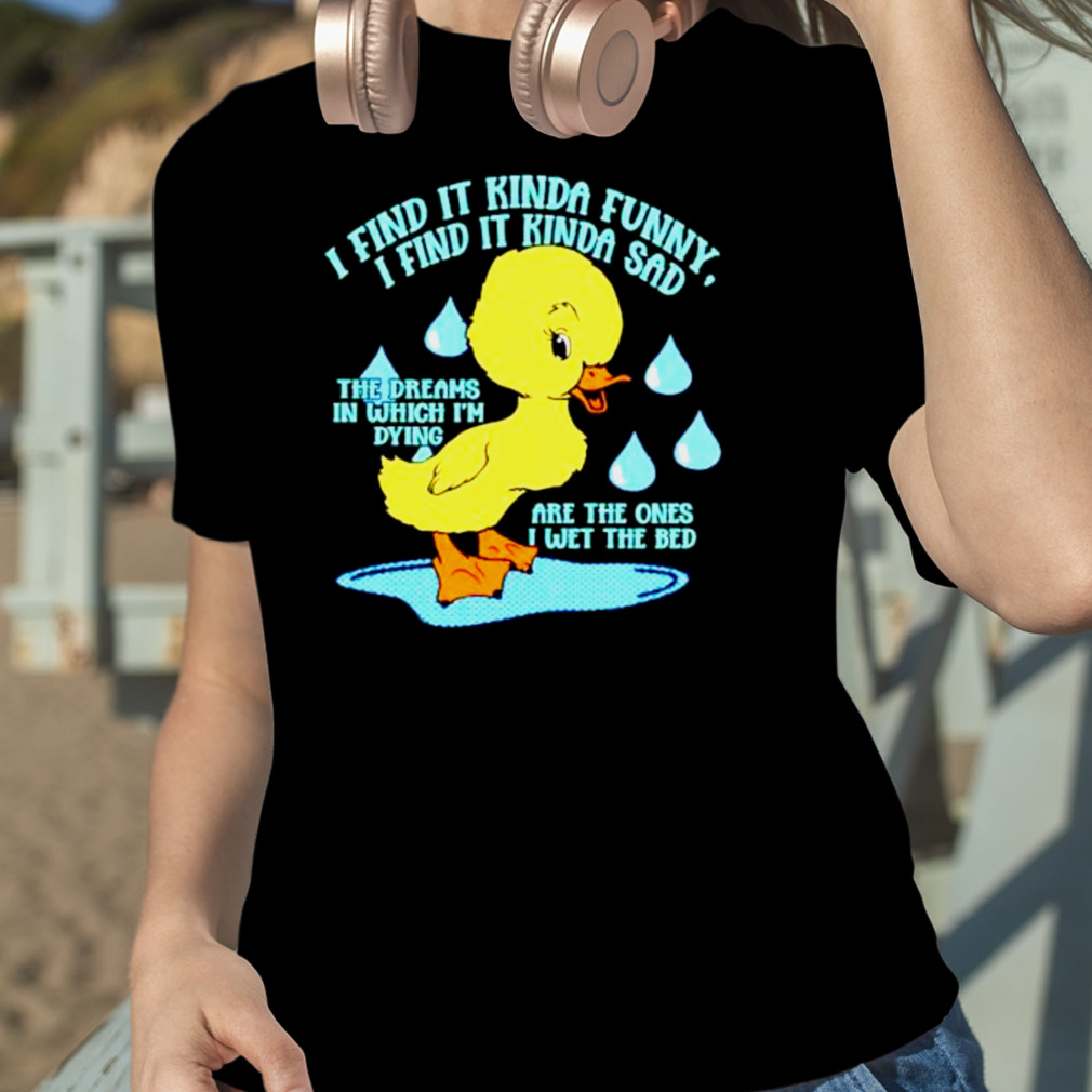 i find it kinda funny I find it kinda sad Ducko shirt