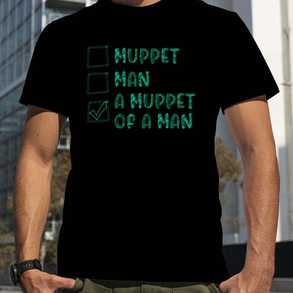Choices Man Or Muppet shirt